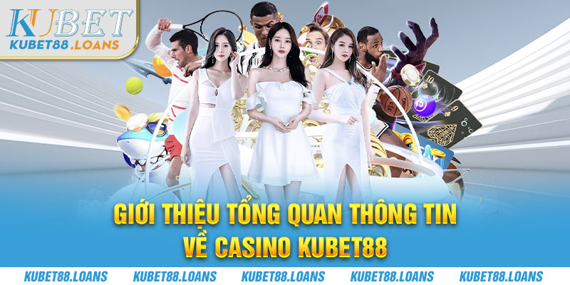 Giới thiệu tổng quan thông tin về casino Kubet88