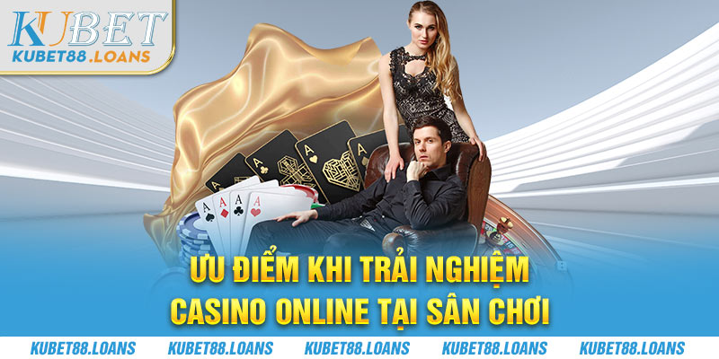 Ưu điểm khi trải nghiệm casino online tại sân chơi